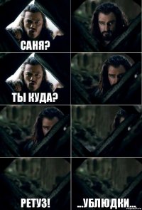 Саня?  Ты куда?    Ретуз! ...ублюдки...