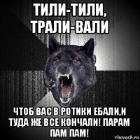 тили-тили, трали-вали чтоб вас в ротики ебали,и туда же все кончали! парам пам пам!