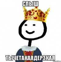 слыш тычетакаядерзкая