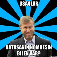 usaqlar natasanin nomresin bilen var?