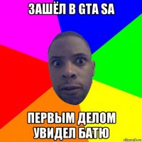 зашёл в gta sa первым делом увидел батю