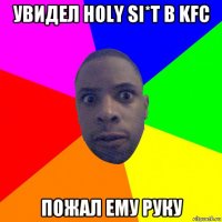 увидел holy si*t в kfc пожал ему руку