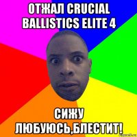 отжал crucial ballistics elite 4 сижу любуюсь,блестит!