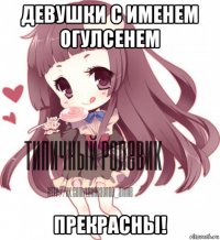 девушки с именем огулсенем прекрасны!