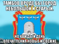 тамбов вроде бы город небольшой и старый. но каждый день впечатления новые и свежие