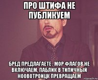 про штифа не публикуем бред предлагаете , мор флагов не включаем, паблик в типичный ноовотроицк превращаем