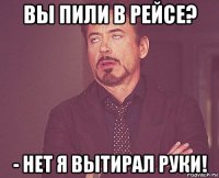 вы пили в рейсе? - нет я вытирал руки!