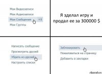 Я зделал игру и продал ее за 300000 $