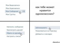 как тебе может нравится одноклассник?