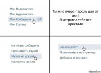 Ты мне вчера пароль дал от акка
Я истратил тебе все кристали