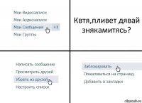 Квтя,пливет дявай знякамитясь?