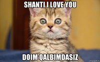 shanti i love you doim qalbimdasiz