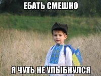 ебать смешно я чуть не улыбнулся