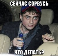 сейчас сорвусь что делать?