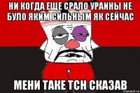 ни когда еще срало ураины не було яким сильным як сейчас мени таке тсн сказав