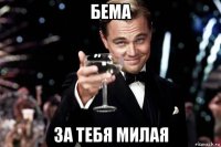 бема за тебя милая