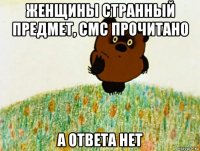 женщины странный предмет, смс прочитано а ответа нет