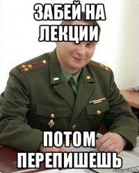 забей на лекции потом перепишешь