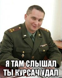  я там слышал ты курсач удал