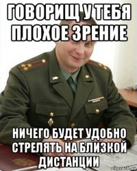 говорищ у тебя плохое зрение ничего будет удобно стрелять на близкой дистанции