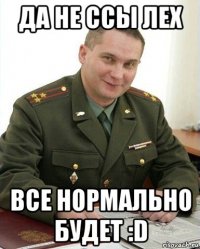 да не ссы лех все нормально будет :d