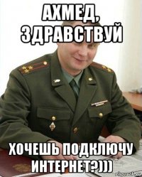 ахмед, здравствуй хочешь подключу интернет?)))