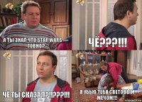 А ты знал что Star Wars — говно? Чё???!!! Чё ты сказал?!!???!!! Я убью тебя световым мечом!!!