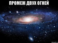 промеж двух огней 