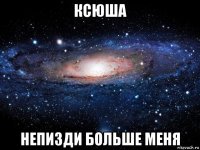 ксюша непизди больше меня