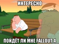 интересно пойдёт ли мне fallout 4