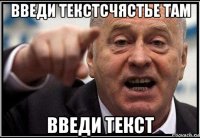 введи текстсчястье там введи текст