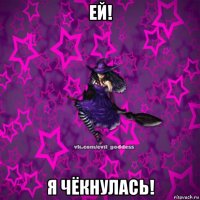 ей! я чёкнулась!