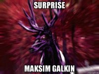 surprise maksim galkin