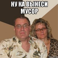 ну ка вынеси мусор 