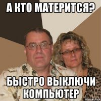 а кто матерится? быстро выключи компьютер