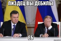 пиздец вы дебилы еб