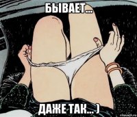 бывает... даже так... )