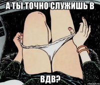 а ты точно служишь в вдв?