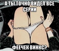 а ты точно видел все серии феечек винкс?