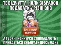 те відчуття, коли зібрався подавати у різні внз а творчі конкурси співпадають і прийдеться вибирати щось одне