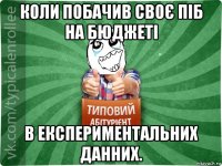 коли побачив своє піб на бюджеті в експериментальних данних.