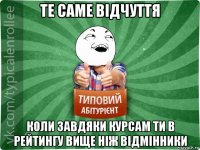 те саме відчуття коли завдяки курсам ти в рейтингу вище ніж відмінники