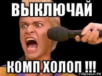 выключай комп холоп !!!