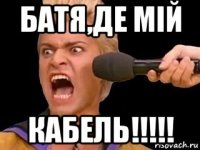 батя,де мій кабель!!!!!