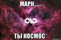 марк...... ты космос*