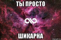 ты просто шикарна