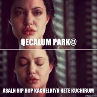 qecalum park@ asaln hip hop kachelniyn hete kuchirum