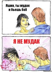 Яшин, ты мудак и бьешь баб Я не мудак