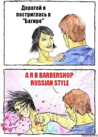 Дорогой я постриглась в "Багире" А я в Barbershop Russian style
