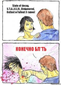State of decay, S.T.A.L.K.E.R., Dishonored, Outlast и Fallout 3 гавно! Конечно бл*ть